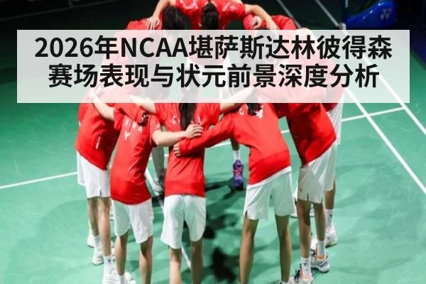 2026年NCAA堪萨斯达林彼得森赛场表现与状元前景深度分析